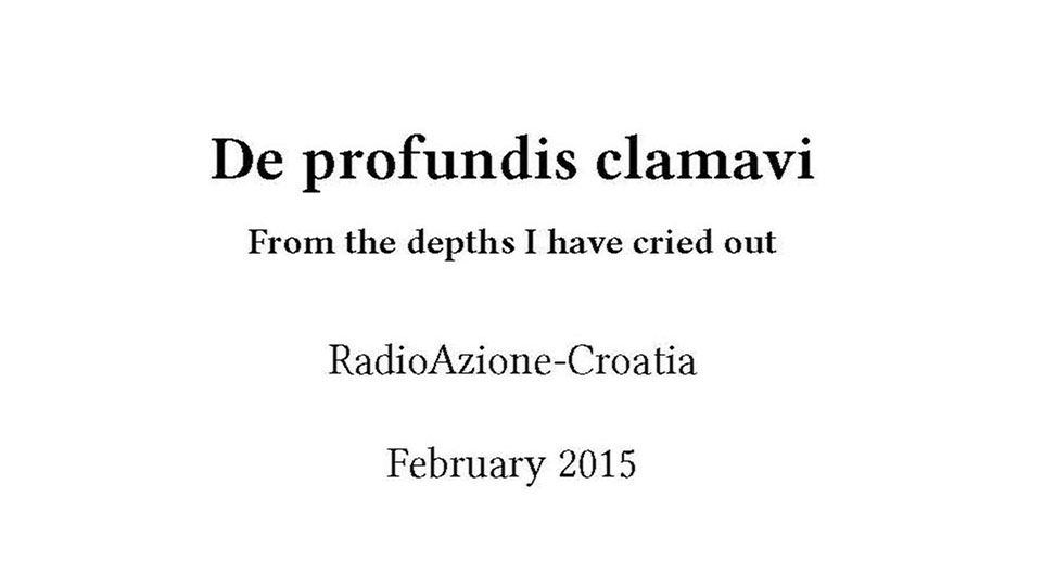 RadioAzione-Croatia De profundis clamavi From the depths I have cried out February 2015 Retrieved on March 2015 from actforfree.nostate.net 